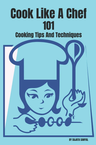 ""Cook Like A Chef"" 101 Cooking Tips And Techniques