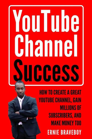 Youtube Channel Success How To Create A Great Youtube Channel, Gain Millionsof Subscribers, And Make Money Too: Learn How To Make Money On Youtube Sta