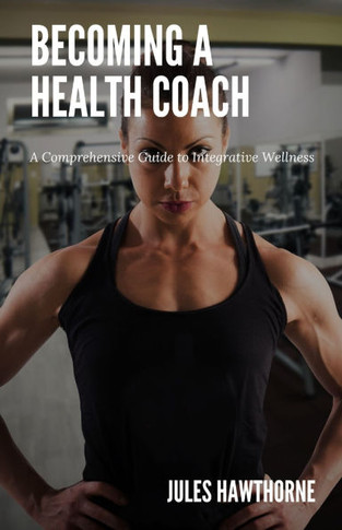Becoming a Health Coach: A Comprehensive Guide to Integrative Wellness