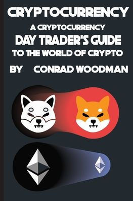 Cryptocurrency: : A Cryptocurrency Day Trader's Guide to the World of Crypto