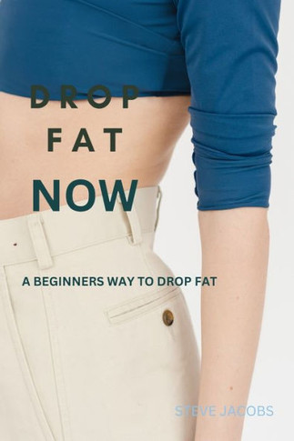 Drop the Fat: A Beginners Way to Drop Fat