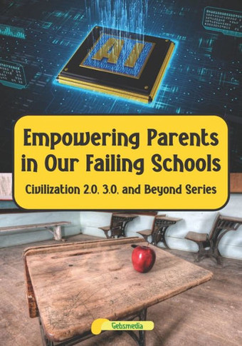 Empowering Parents in Our Failing Schools: Civilization 2.0, 3.0, and Beyond Series