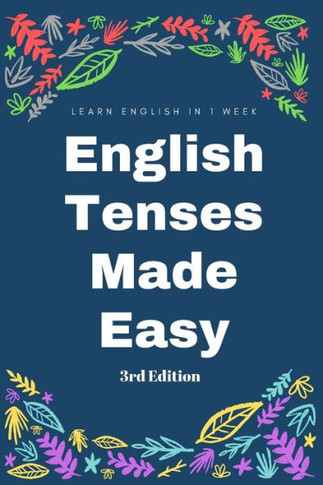 English Tenses Instant Practical Learning Guide (3rd Edition): Learn Past, Present, Future instantly and conceptually