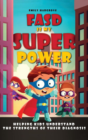 FASD is My Superpower: Helping Kids Understand the Strengths of Their Diagnosis