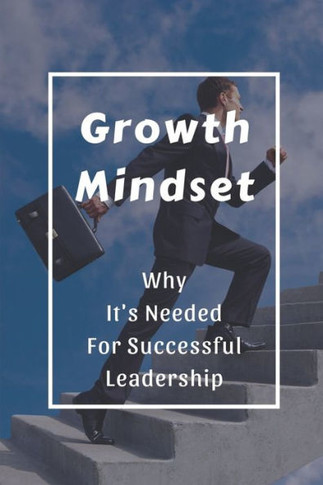 Growth Mindset: Why It's Needed For Successful Leadership: Qualities Of A Successful Leader