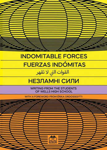Indomitable Forces: Writing from the Students of Wells High School and 826CHI