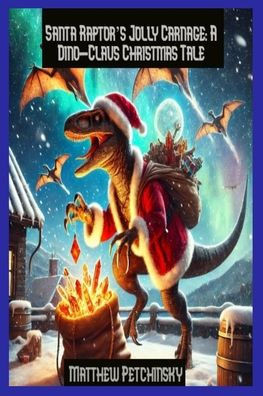 Santa Raptor's Jolly Carnage: A Dino-Claus Christmas Tale