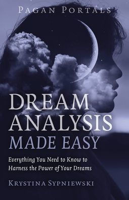 Pagan Portals - Dream Analysis Made Easy: Everything You Need To Know To Harness The Power Of Your Dreams