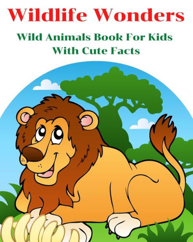 Wildlife Wonders - Wild Animals Book For Kids With Cute Facts: Fascinating Animal Book With Curiosities For Kids And Toddlers L My First Animal Encyclopedia