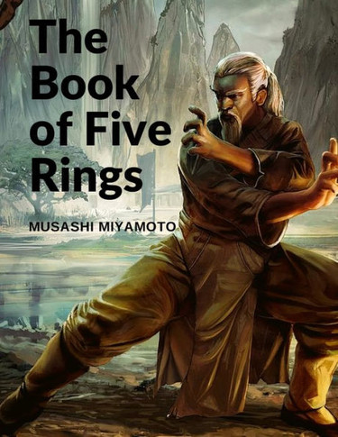 The Book Of Five Rings: Five Scrolls Describing The True Principles Required For Victory