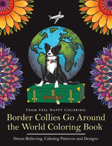Border Collies Go Around the World Coloring Book: Fun Border Collie Coloring Book for Adults and Kids 10+