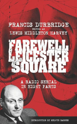 Farewell, Leicester Square (Scripts Of The Eight Part Radio Serial)
