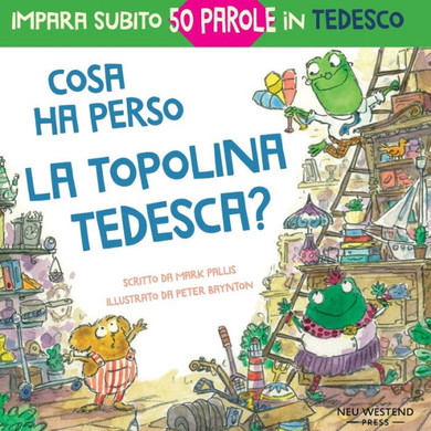 Cosa Ha Perso La Topolina Tedesca?: Storia Carina E Divertente Per Imparare 50 Parole In Tedesco (Libro Bilingue Italiano Tedesco Per Bambini) (Italian Edition)
