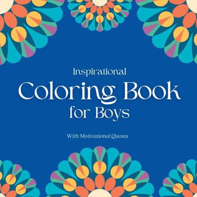 Inspirational Coloring Book For Boys - With Motivational Quotes: Great Gifts For Kids, Ages 8-12, Relax & Enjoy Animal Designs (Kids Coloring Books)