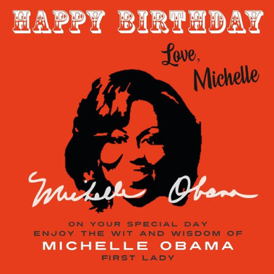 Happy Birthday?Love, Michelle: On Your Special Day, Enjoy The Wit And Wisdom Of Michelle Obama, First Lady