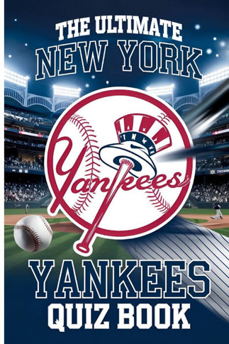 The Ultimate New York Yankees Quiz Book: For Die-Hard Fans: Questions on America's Team: Explore the History, Records, and Legends of America's Team