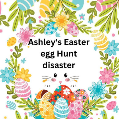 Ashley's Easter Egg Hunt Disaster