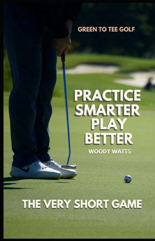 Practive Smarter - Play Better: The Very Short Game