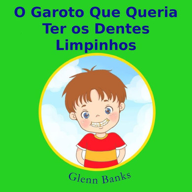 O Garoto Que Queria Ter Os Dentes Limpinhos