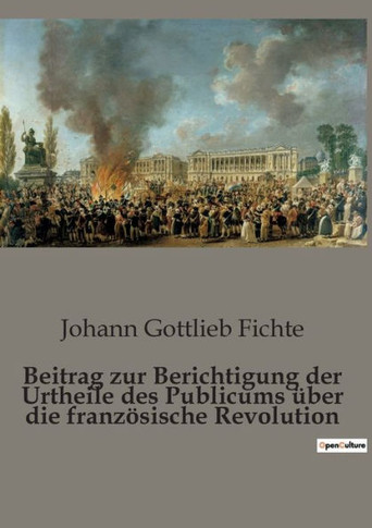 Beitrag zur Berichtigung der Urtheile des Publicums ·er die franz?ische Revolution