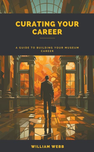 Curating Your Career: A Guide to Building Your Museum Career
