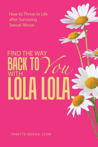 Find the Way Back to You with Lola Lola: How to Thrive in Life after Surviving Sexual Abuse