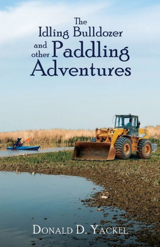 The Idling Bulldozer And Other Paddling Adventures