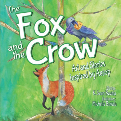 The Fox And The Crow : Art And Stories Inspired By Aesop