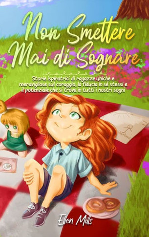 Non smettere mai di sognare: Storie ispiratrici di ragazze uniche e meravigliose sul coraggio, la fiducia in s·stessi e il potenziale che si trova
