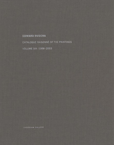 Ed Ruscha: Catalogue Raisonné of the Paintings, Volume Six: 1998-2003