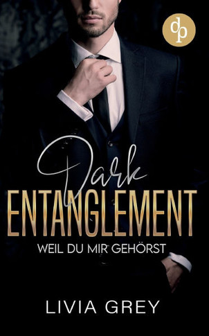 Dark Entanglement - Weil du mir gehörst: Eine Rivals to Lovers Marriage Deal Dark Romance