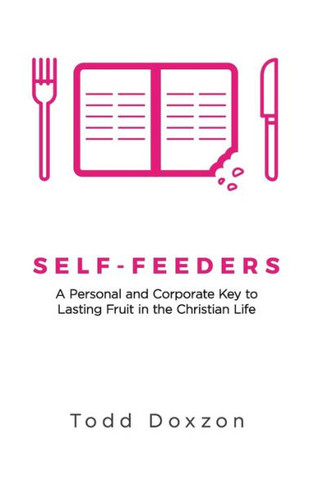 Self-Feeders : A Personal and Corporate Key to Lasting Fruit in the Christian Life