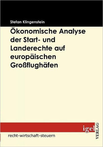 Ökonomische Analyse der Start- und Landerechte auf europäischen Großflughäfen: Möglichkeiten einer Reform in Europa