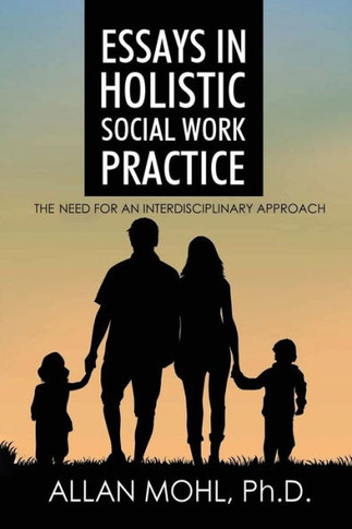 Essays in Holistic Social Work Practice Book : The Need for an Interdisciplinary Approach