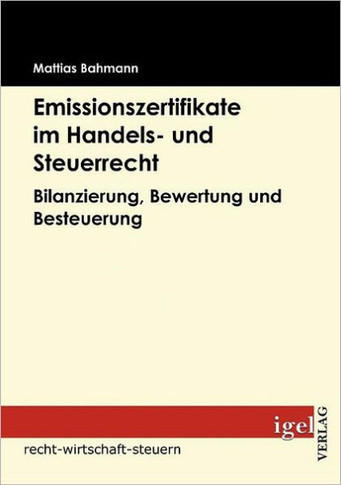 Emissionszertifikate im Handels- und Steuerrecht: Bilanzierung, Bewertung und Besteuerung