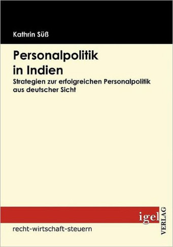 Personalpolitik in Indien: Strategien zur erfolgreichen Personalpolitik aus deutscher Sicht