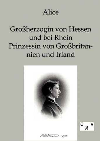 Alice - Großherzogin von Hessen und bei Rhein, Prinzessin von Großbritannien und Irland