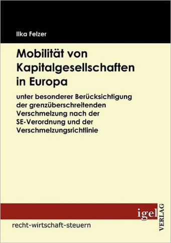 Mobilität von Kapitalgesellschaften in Europa: unter besonderer Berücksichtigung der grenzüberschreitenden Verschmelzung nach der SE-Verordnung und de