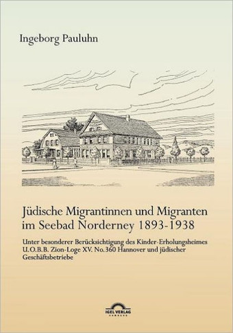 Jüdische Migrantinnen und Migranten im Seebad Norderney 1893-1938: Unter besonderer Berücksichtigung des Kinder-Erholungsheimes U.O.B.B. Zion-Loge XV.