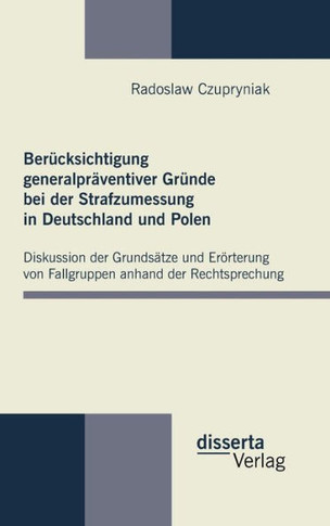 Berücksichtigung generalpräventiver Gründe bei der Strafzumessung in Deutschland und Polen: Diskussion der Grundsätze und Erörterung von Fallgruppen a