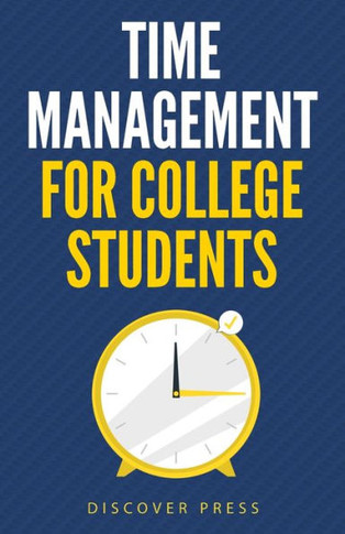 Time Management For College Students: How To Create Systems For Success, Exceed Your Goals, And Balance College Life