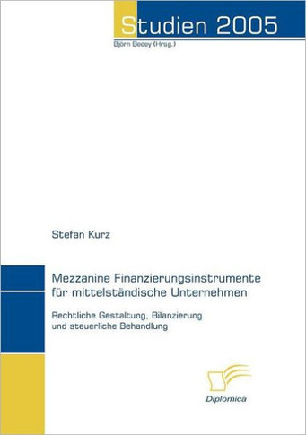 Mezzanine Finanzierungsinstrumente für mittelständische Unternehmen: Rechtliche Gestaltung, Bilanzierung und steuerliche Behandlung