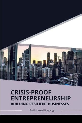 Crisis-Proof Entrepreneurship: Building Resilient Businesses