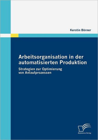Arbeitsorganisation in der automatisierten Produktion: Strategien zur Optimierung von Anlaufprozessen