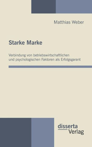 Starke Marke: Verbindung von betriebswirtschaftlichen und psychologischen Faktoren als Erfolgsgarant