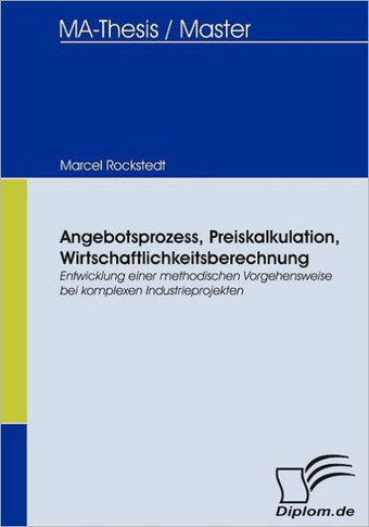 Angebotsprozess, Preiskalkulation, Wirtschaftlichkeitsberechnung: Entwicklung einer methodischen Vorgehensweise bei komplexen Industrieprojekten