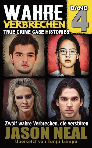 Wahre Verbrechen: Band 4 - True Crime Case Histories : Zwölf Wahre Verbrechen, Die Verstören (German Edition)