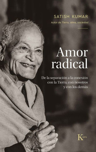 Amor Radical / Radical Love: de la Separación a la Conexión Con La Tierra, Con Nosotros Y Los Demás / From Separation to Connection with the Earth,