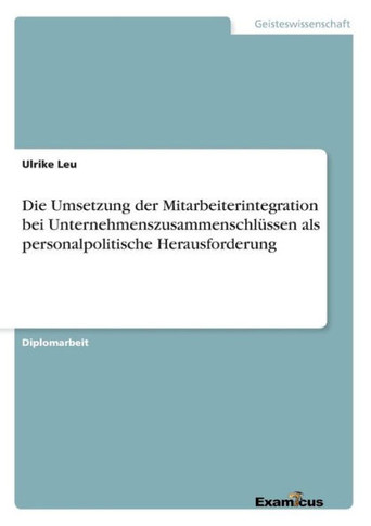 Die Umsetzung der Mitarbeiterintegration bei Unternehmenszusammenschlüssen als personalpolitische Herausforderung