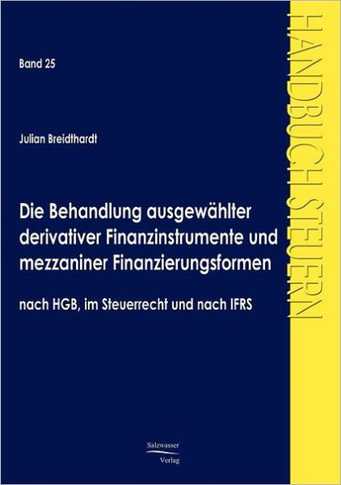 Die Behandlung ausgewählter derivativer Finanzinstrumente und mezzaniner Finanzierungsformen nach HGB, im Steuerrecht und nach IFRS
